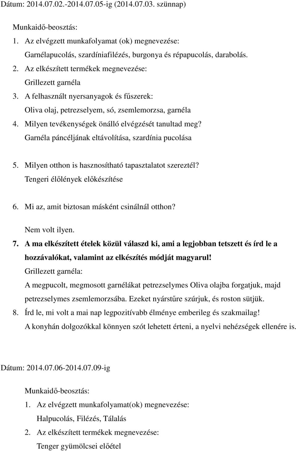 Garnéla páncéljának eltávolítása, szardínia pucolása 5. Milyen otthon is hasznosítható tapasztalatot szereztél? Tengeri élőlények előkészítése 6. Mi az, amit biztosan másként csinálnál otthon?