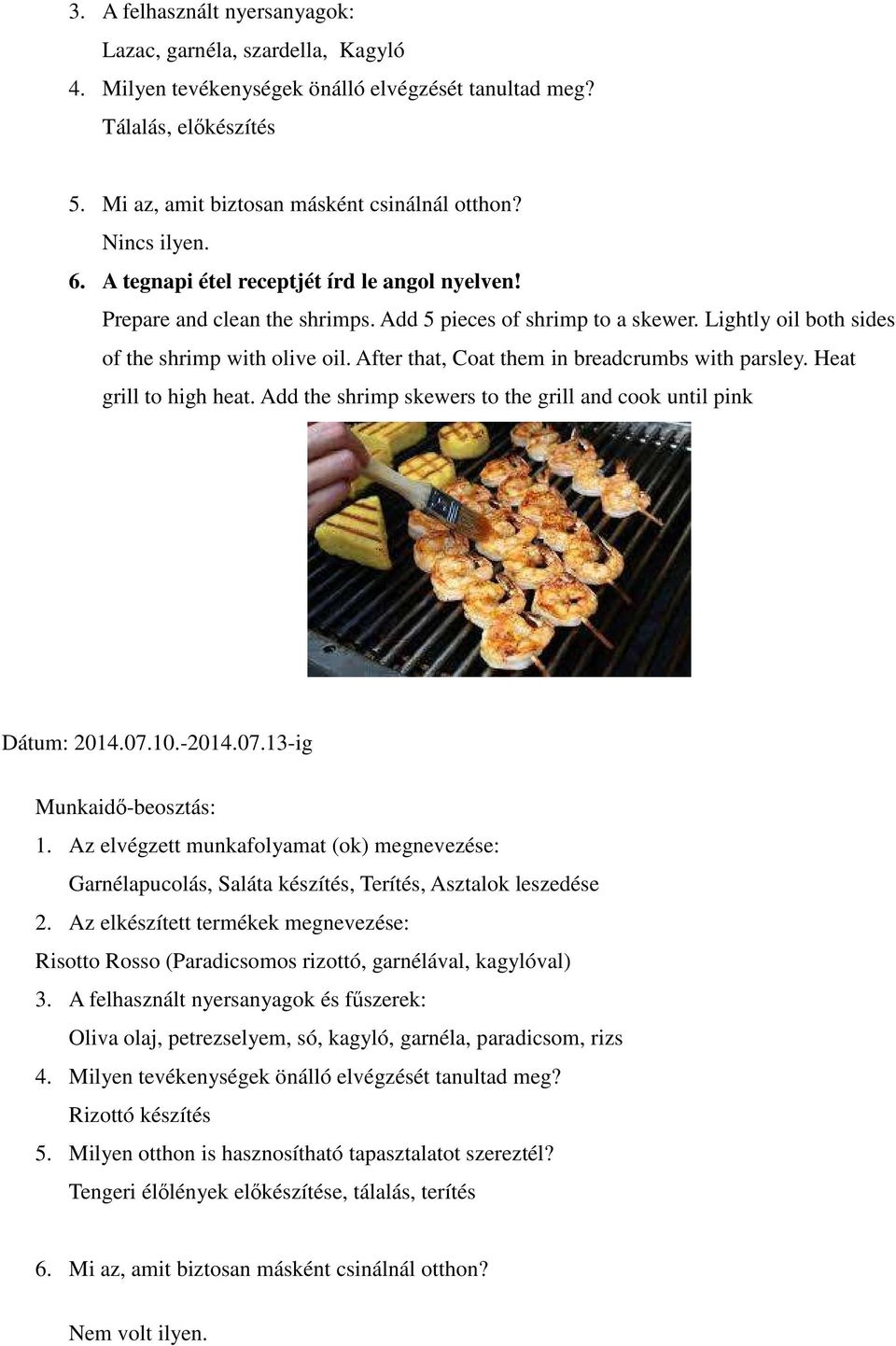 After that, Coat them in breadcrumbs with parsley. Heat grill to high heat. Add the shrimp skewers to the grill and cook until pink Dátum: 2014.07.10.-2014.07.13-ig 1.
