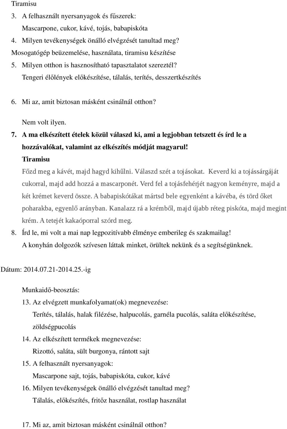 Mi az, amit biztosan másként csinálnál otthon? Nem volt ilyen. 7. A ma elkészített ételek közül válaszd ki, ami a legjobban tetszett és írd le a hozzávalókat, valamint az elkészítés módját magyarul!