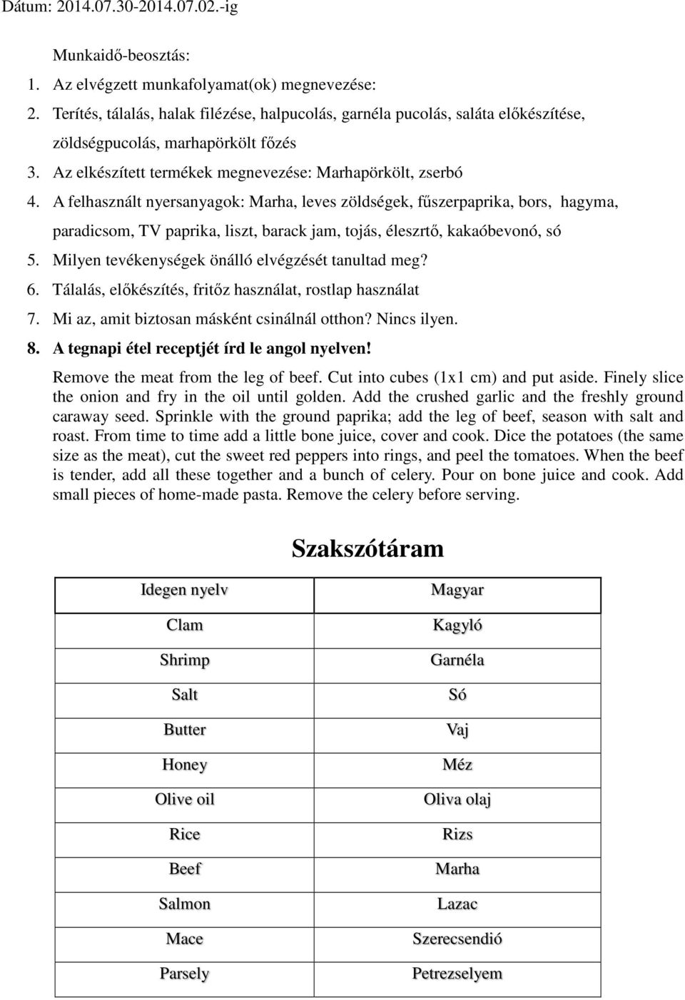 A felhasznált nyersanyagok: Marha, leves zöldségek, fűszerpaprika, bors, hagyma, paradicsom, TV paprika, liszt, barack jam, tojás, éleszrtő, kakaóbevonó, só 5.