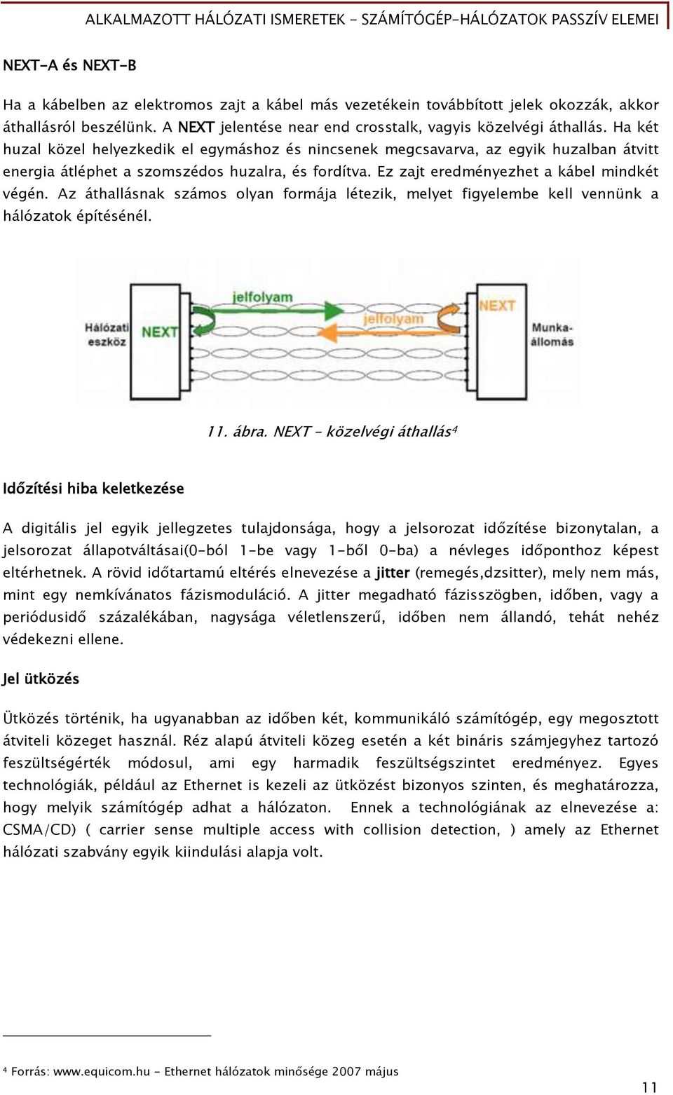 Az áthallásnak számos olyan Őormája létezik, melyet Őiőyelembe kell vennünk a hálózatok építésénél. 11. ábra.