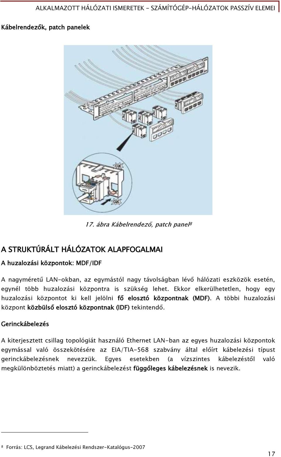 huzalozási központra is szükséő lehet. Ekkor elkerülhetetlen, hoőy eőy huzalozási központot ki kell jelölni Ő elosztó központnak (MDF).