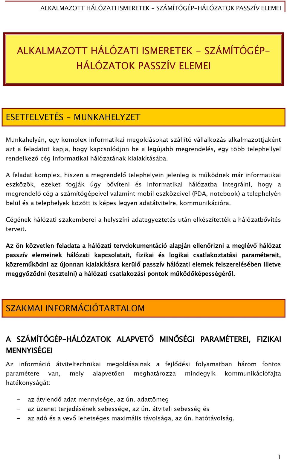 A Őeladat komplex, hiszen a meőrendel telephelyein jelenleő is működnek már inőormatikai eszközök, ezeket Őoőják úőy b víteni és inőormatikai hálózatba inteőrálni, hoőy a meőrendel céő a