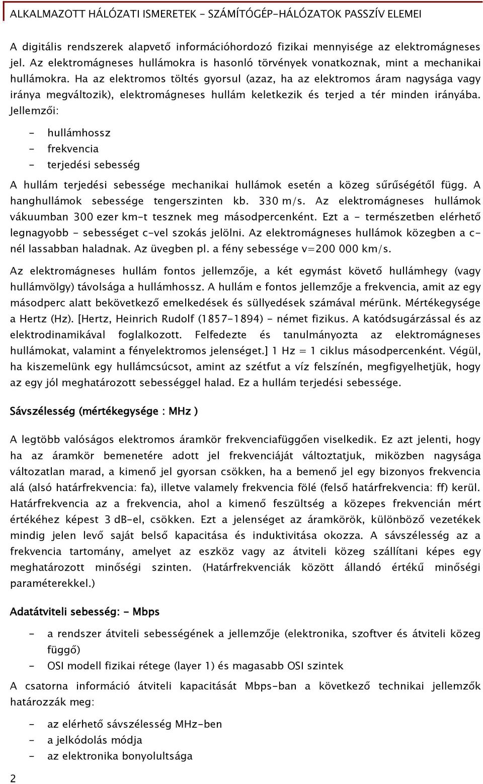 Jellemz i: - hullámhossz - frekvencia - terjedési sebesséő A hullám terjedési sebesséőe mechanikai hullámok esetén a közeő sűrűséőét l Őüőő. A hanőhullámok sebesséőe tenőerszinten kb. 330 m/s.