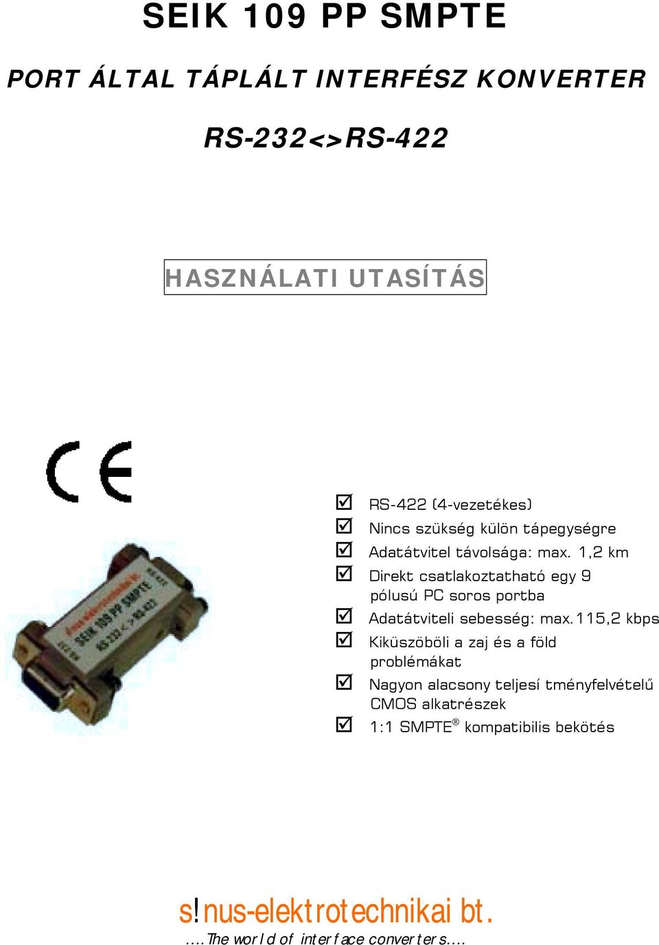 Direkt csatlakoztatható egy 9 pólusú PC soros portba! Adatátviteli sebesség: max.115,2 kbps!