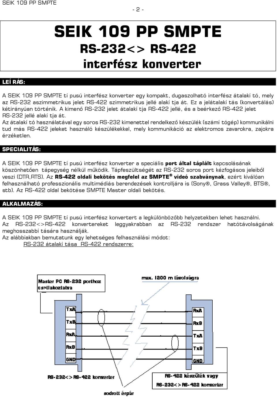 Az átalakí tó használatával egy soros RS-232 kimenettel rendelkező készülék (számí tógép) kommunikálni tud más RS-422 jeleket használó készülékekkel, mely kommunikáció az elektromos zavarokra,