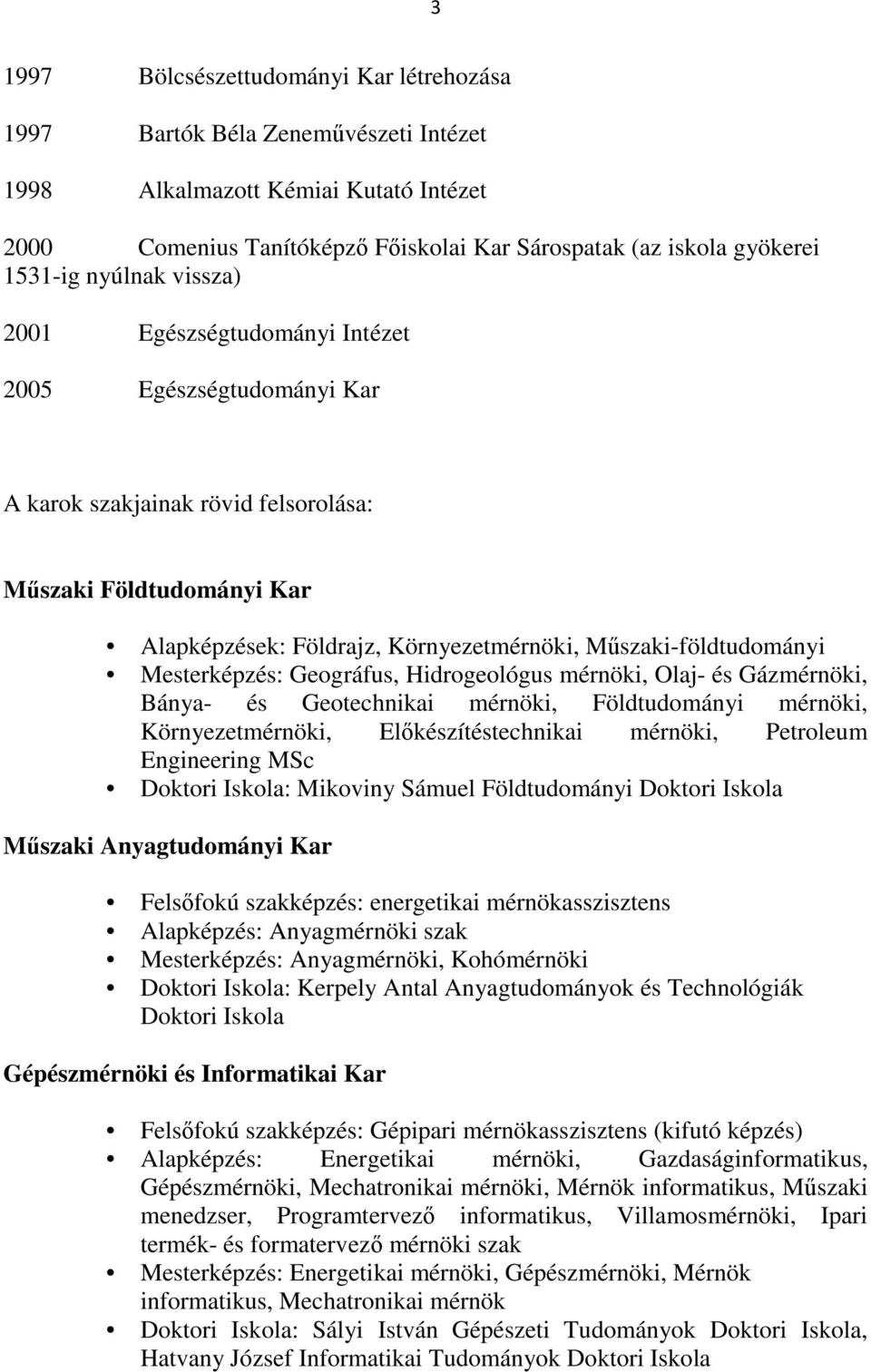 Műszaki-földtudományi Mesterképzés: Geográfus, Hidrogeológus mérnöki, Olaj- és Gázmérnöki, Bánya- és Geotechnikai mérnöki, Földtudományi mérnöki, Környezetmérnöki, Előkészítéstechnikai mérnöki,