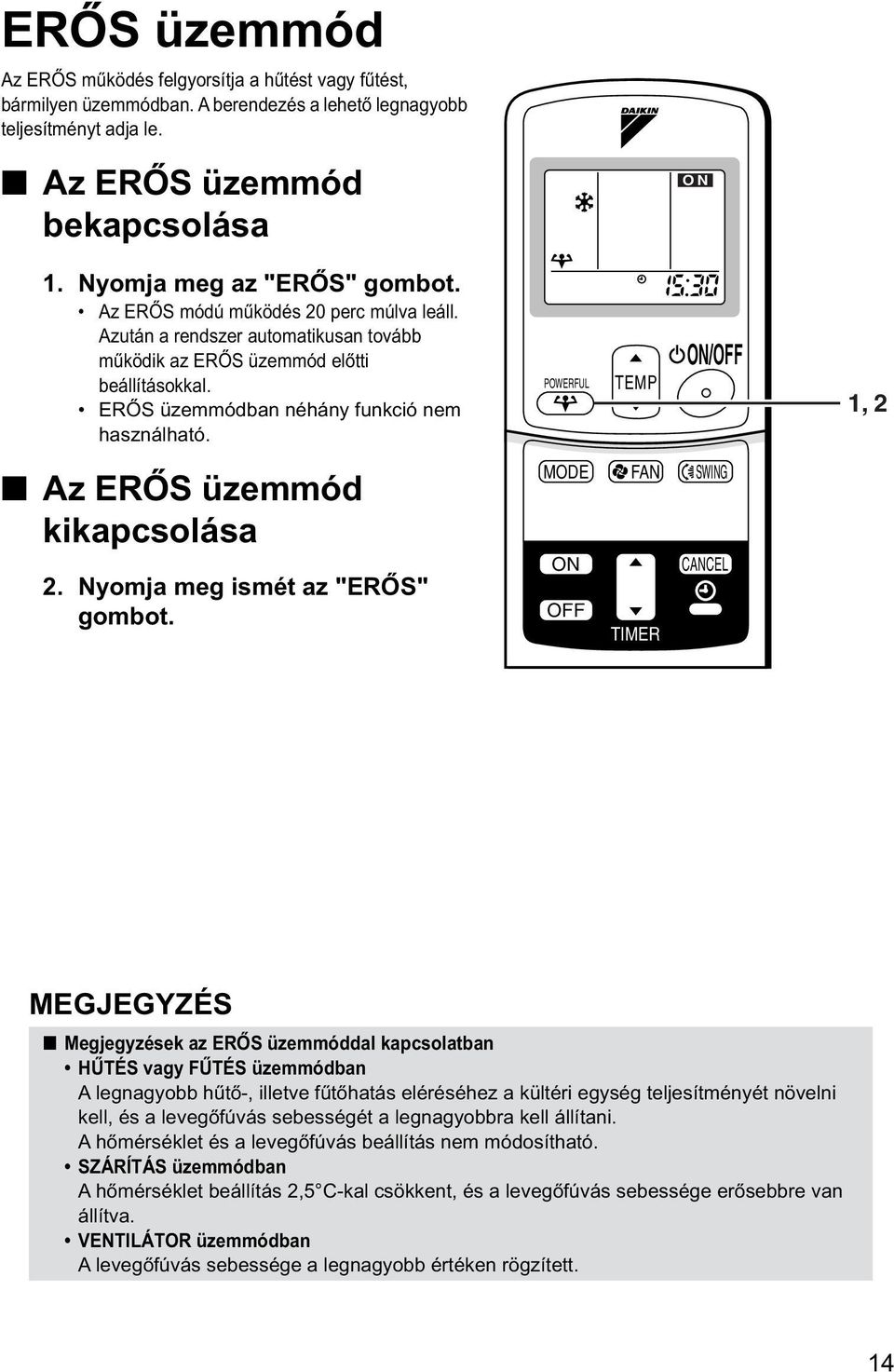 ERŐS üzemmódban néhány funkció nem használható. HOME LEAVE POWERFUL TEMP /OFF 1, 2 Az ERŐS üzemmód kikapcsolása 2. Nyomja meg ismét az "ERŐS" gombot.