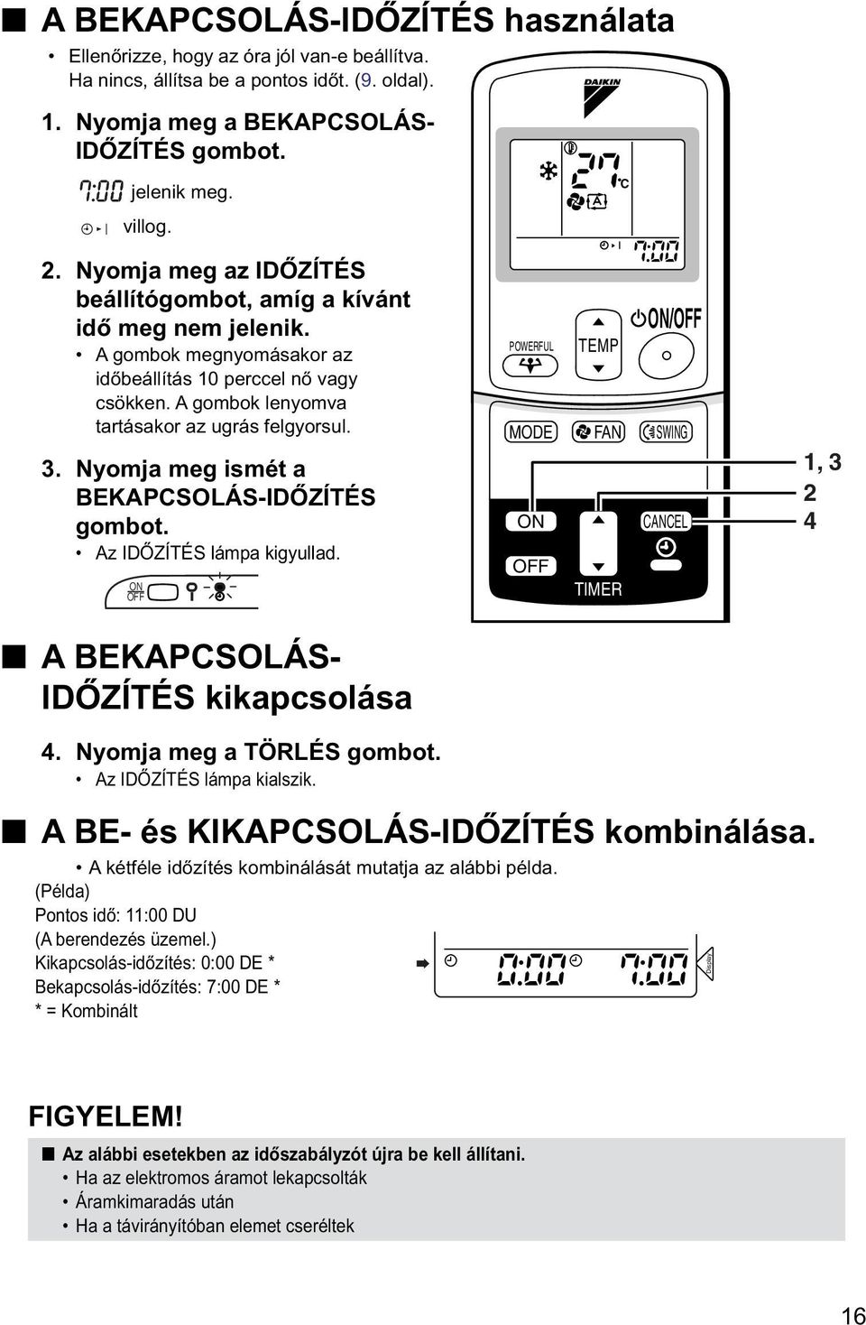 Nyomja meg ismét a BEKAPCSOLÁS-IDŐZÍTÉS gombot. Az IDŐZÍTÉS lámpa kigyullad.