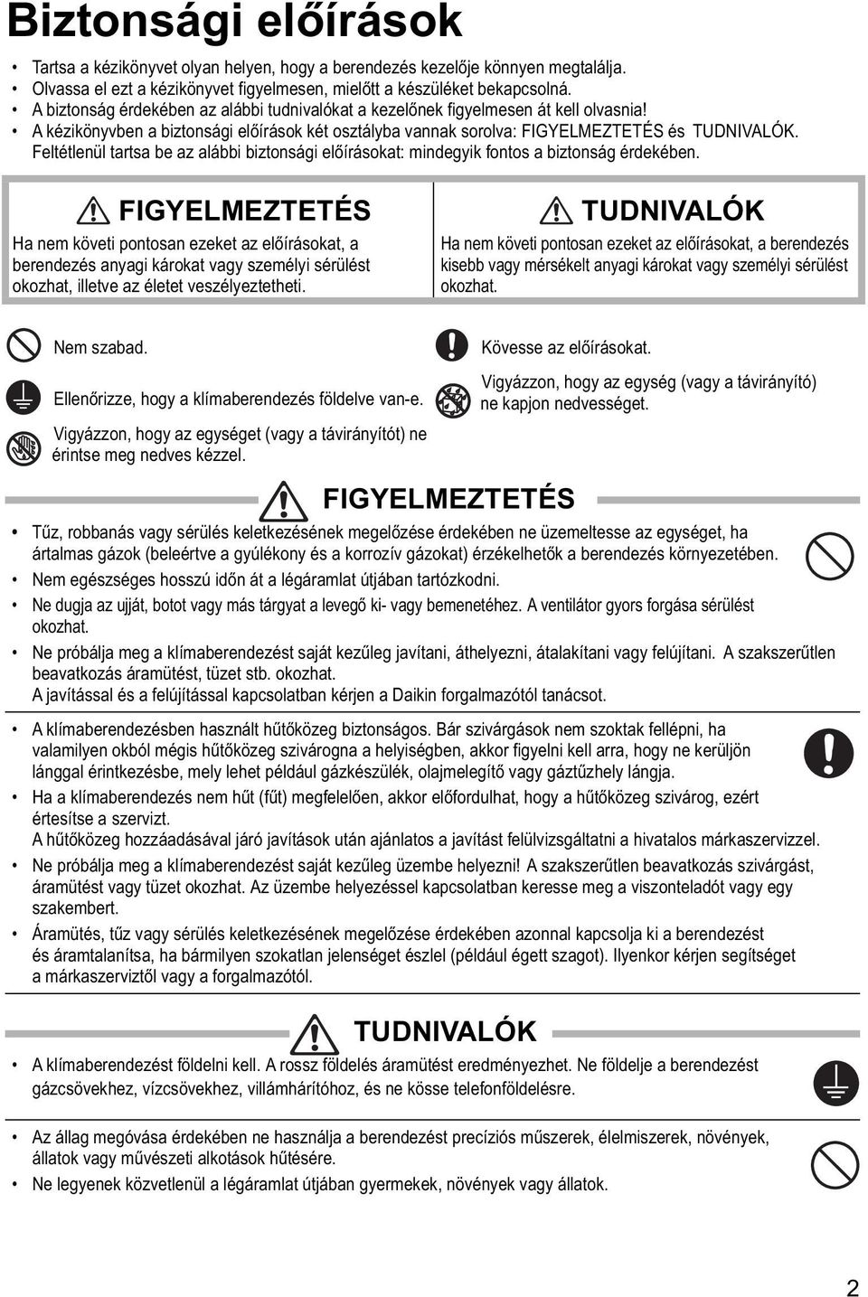 A kézikönyvben a biztonsági előírások két osztályba vannak sorolva: FIGYELMEZTETÉS és TUDNIVALÓK. Feltétlenül tartsa be az alábbi biztonsági előírásokat: mindegyik fontos a biztonság érdekében.