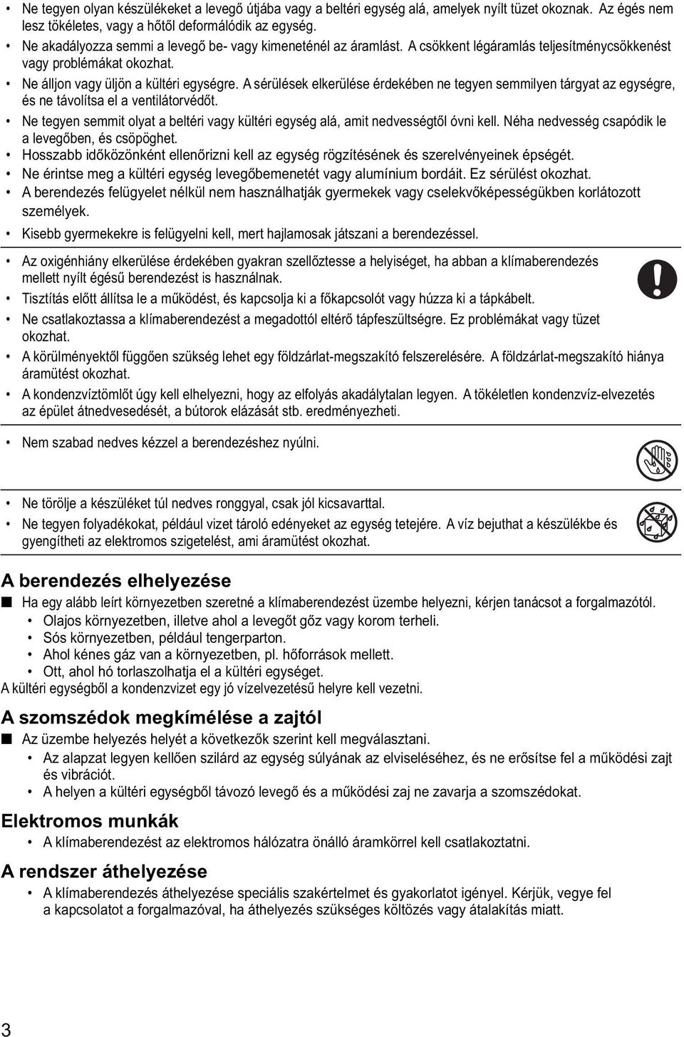 A sérülések elkerülése érdekében ne tegyen semmilyen tárgyat az egységre, és ne távolítsa el a ventilátorvédőt. Ne tegyen semmit olyat a beltéri vagy kültéri egység alá, amit nedvességtől óvni kell.