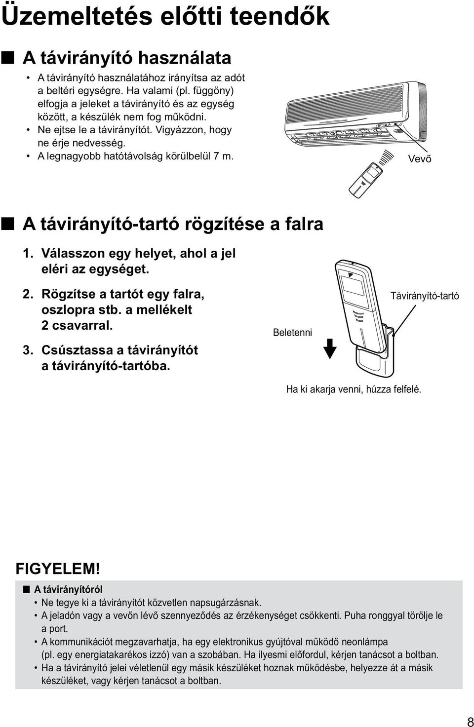 Vevő A távirányító-tartó rögzítése a falra 1. Válasszon egy helyet, ahol a jel eléri az egységet. 2. Rögzítse a tartót egy falra, oszlopra stb. a mellékelt 2 csavarral. 3.