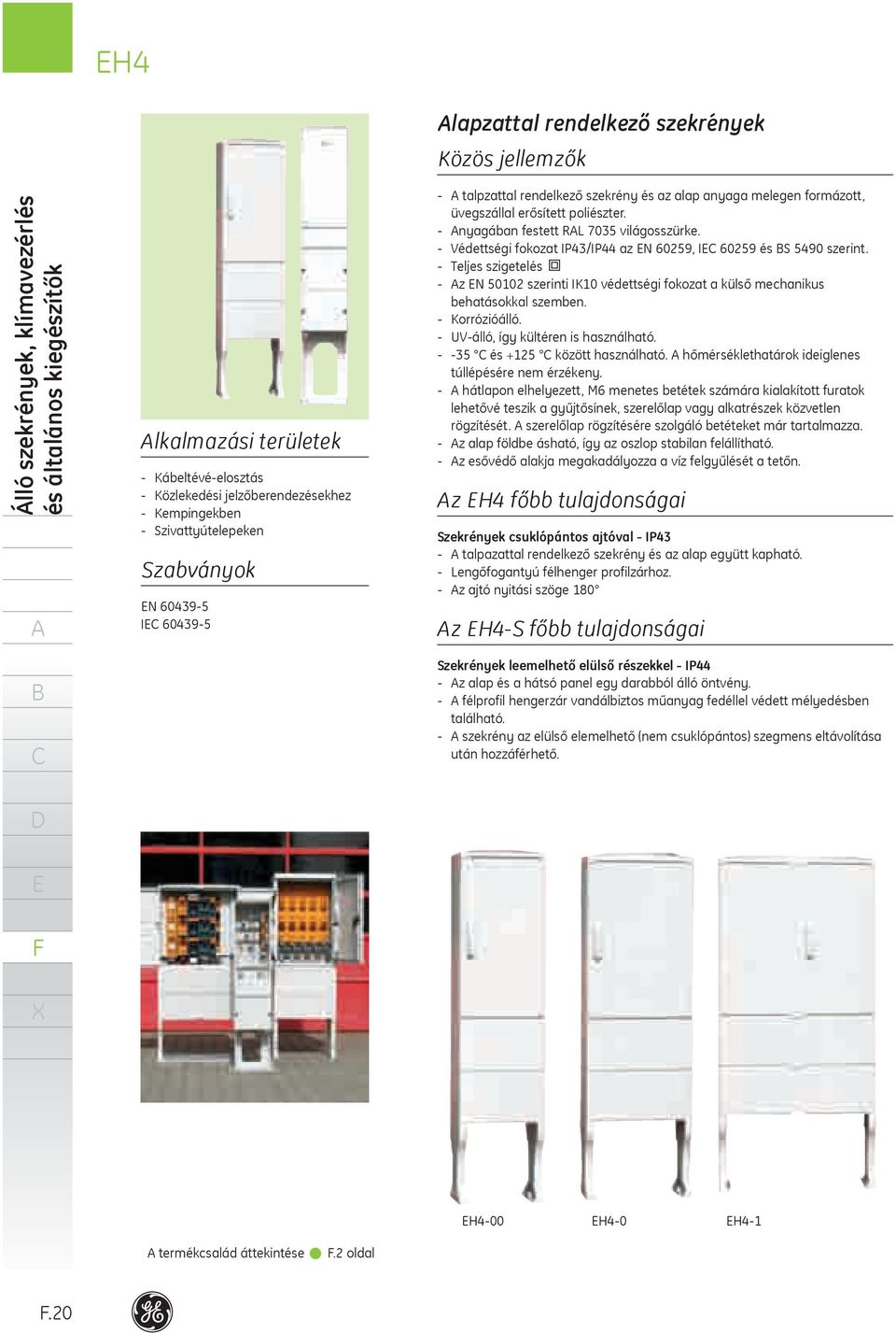 Védettségi fokozat IP43/IP44 az N 60259, I 60259 és S 5490 szerint. Teljes szigetelés z N 5002 szerinti IK0 védettségi fokozat a külső mechanikus behatásokkal szemben. Korrózióálló.