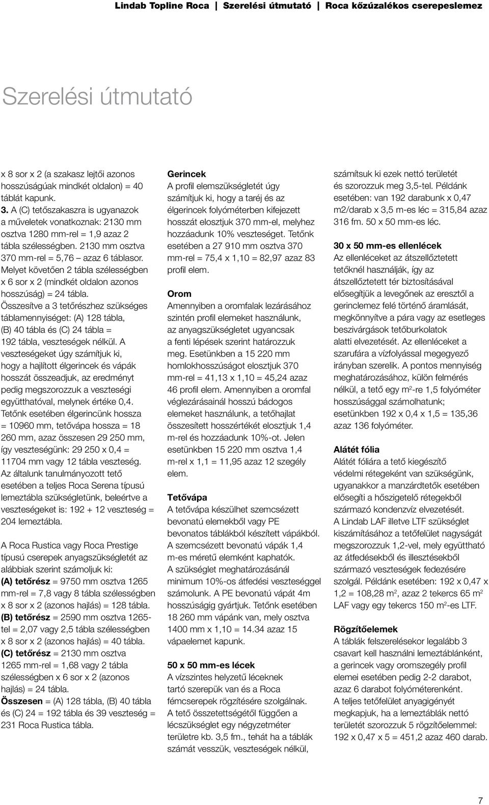 Melyet követően 2 tábla szélességben x 6 sor x 2 (mindkét oldalon azonos hosszúság) = 24 tábla.