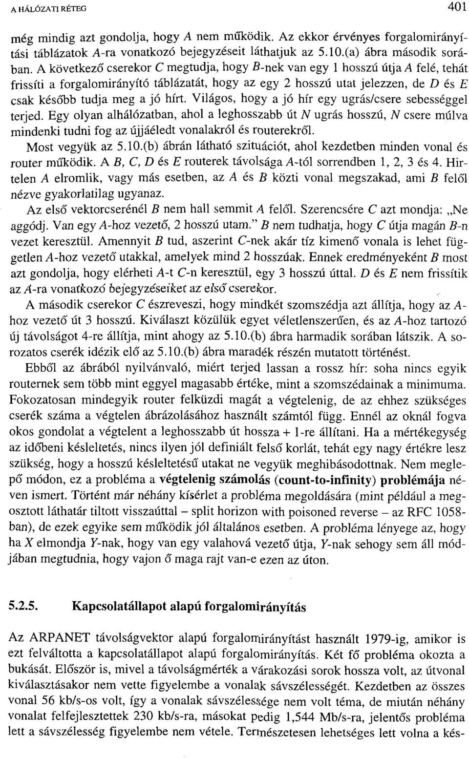 Világos, hogy a jó hír egy ugrás/csere sebességgel terjed. Egy olyan alhálózatban, ahol a leghosszabb út N ugrás hosszú, N csere múlva mindenki tudni fog az újjáéledt vonalakról és routerekről.