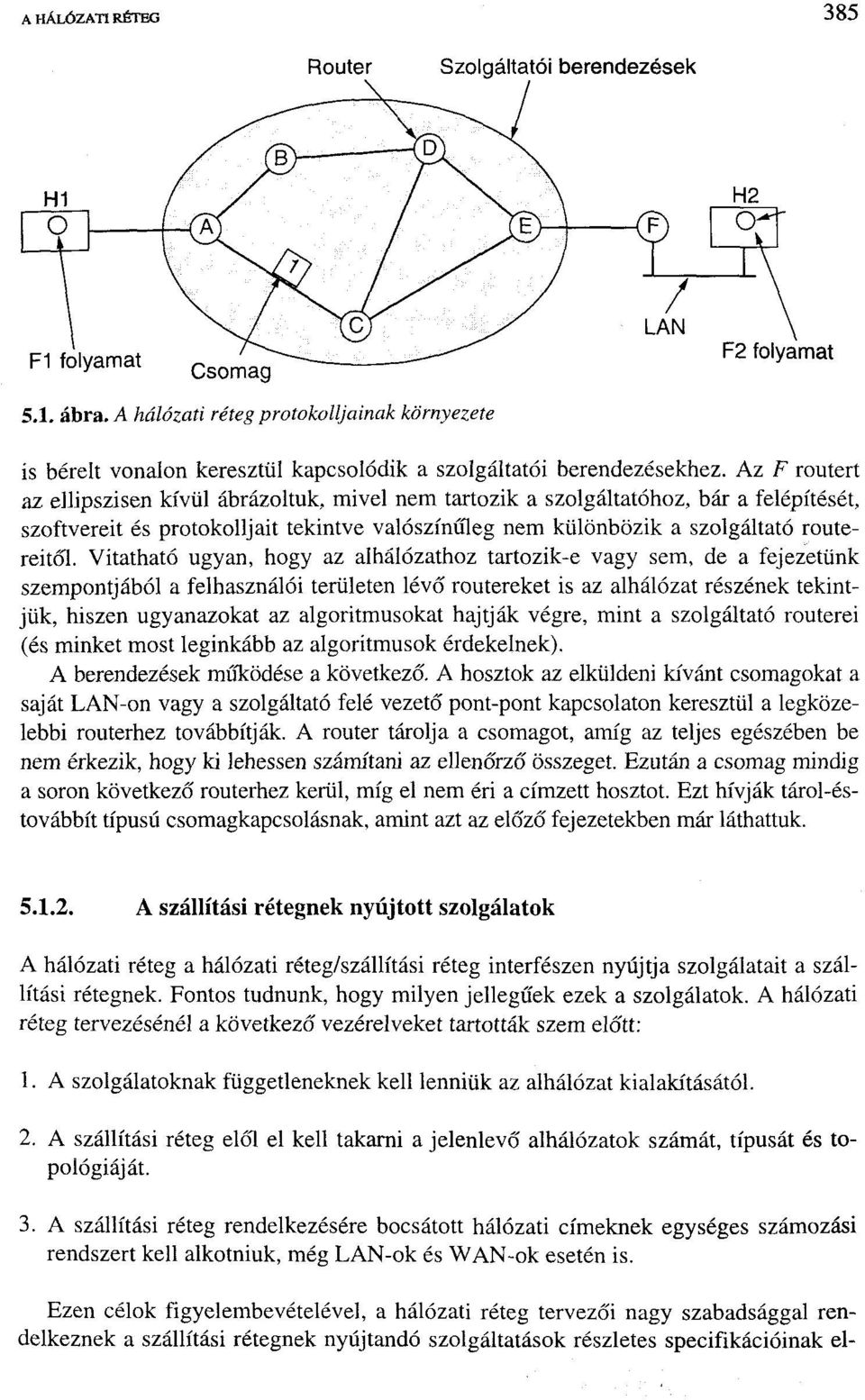 Az F routert az ellipszisen kívül ábrázoltuk, mivel nem tartozik a szolgáltatóhoz, bár a felépítését, szoftvereit és protokolljait tekintve valószínűleg nem különbözik a szolgáltató routereitől.