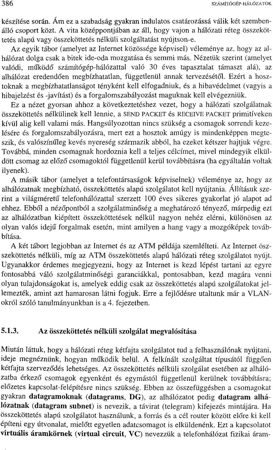 Az egyik tábor (amelyet az Internet közössége képvisel) véleménye az, hogy az alhálózat dolga csak a bitek ide-oda mozgatása és semmi más.