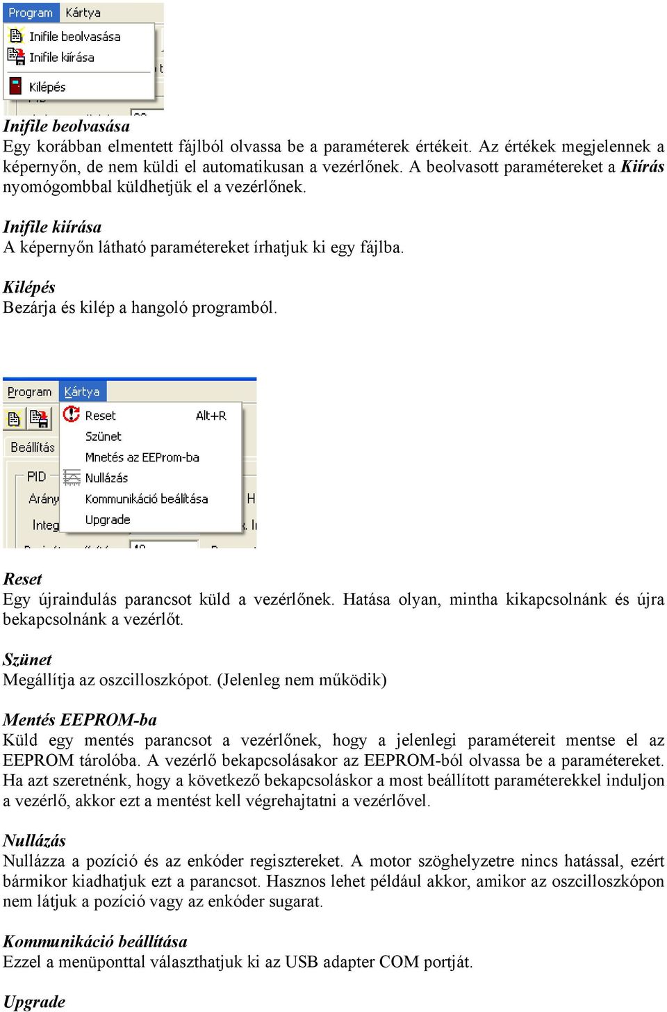 Reset Egy újraindulás parancsot küld a vezérlőnek. Hatása olyan, mintha kikapcsolnánk és újra bekapcsolnánk a vezérlőt. Szünet Megállítja az oszcilloszkópot.