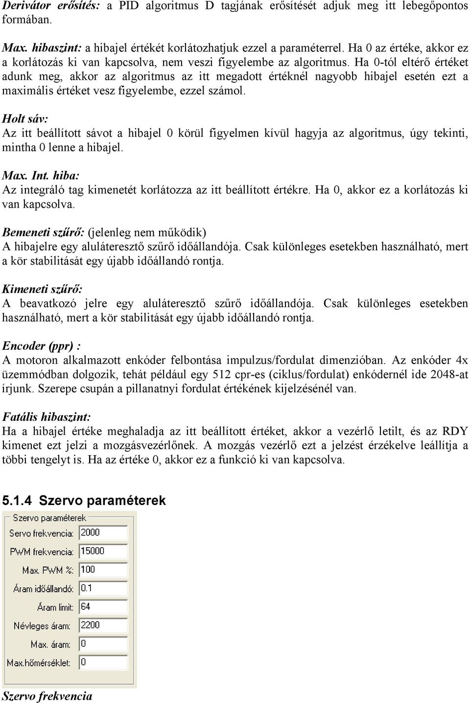 Ha 0-tól eltérő értéket adunk meg, akkor az algoritmus az itt megadott értéknél nagyobb hibajel esetén ezt a maximális értéket vesz figyelembe, ezzel számol.