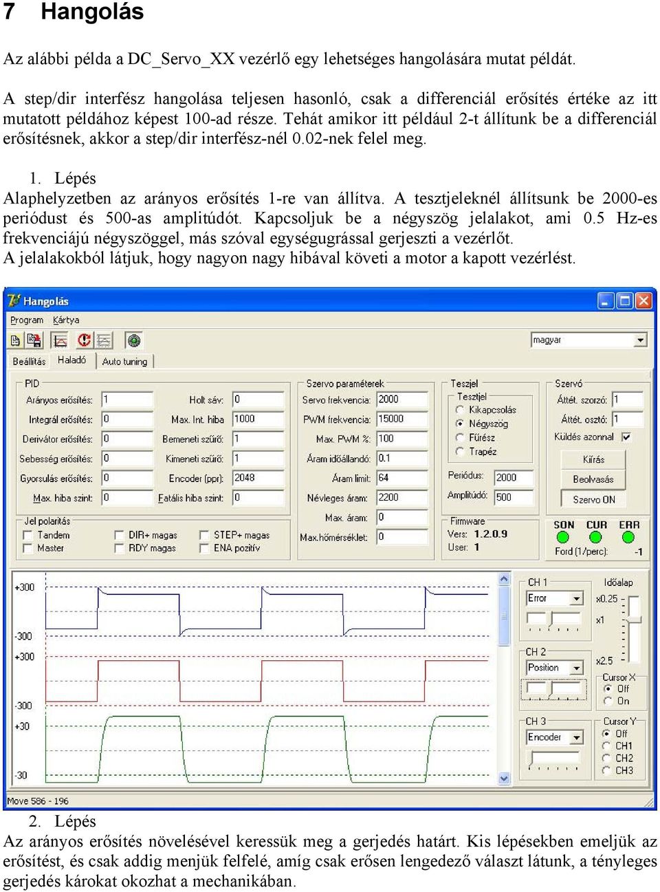 Tehát amikor itt például 2-t állítunk be a differenciál erősítésnek, akkor a step/dir interfész-nél 0.02-nek felel meg. 1. Lépés Alaphelyzetben az arányos erősítés 1-re van állítva.