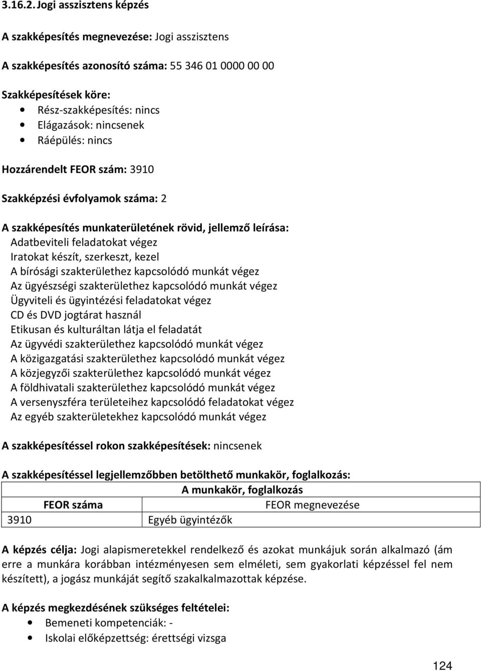 Ráépülés: nincs Hozzárendelt FEOR szám: 3910 Szakképzési évfolyamok száma: 2 A szakképesítés munkaterületének rövid, jellemző leírása: Adatbeviteli feladatokat végez Iratokat készít, szerkeszt, kezel