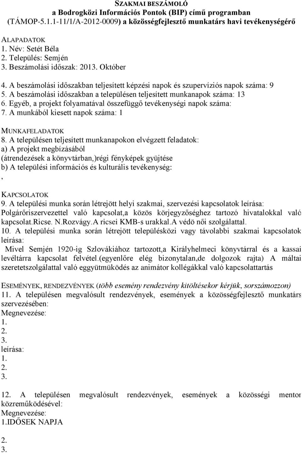 Egyéb, a projekt folyamatával összefüggő tevékenységi napok száma: 7. A munkából kiesett napok száma: 1 (átrendezések a könyvtárban,)régi fényképek gyüjtése, 9.