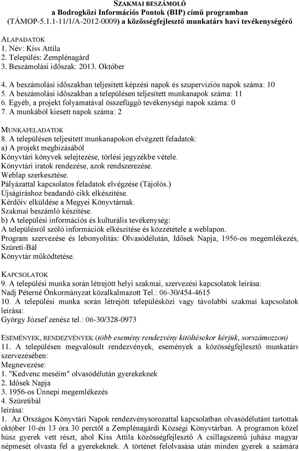 Egyéb, a projekt folyamatával összefüggő tevékenységi napok száma: 0 7. A munkából kiesett napok száma: 2 Könyvtári könyvek selejtezése, törlési jegyzékbe vétele.