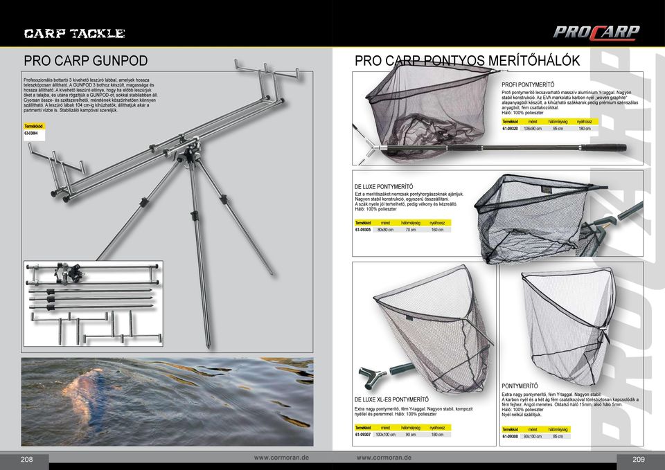 A leszúró lábak 104 cm-ig kihúzhatók, állíthatjuk akár a partmenti vízbe is. Stabilizáló kampóval szereljük. 63-03004 Profi pontymerítő Profi pontymerítő lecsavarható masszív alumínium Y-taggal.