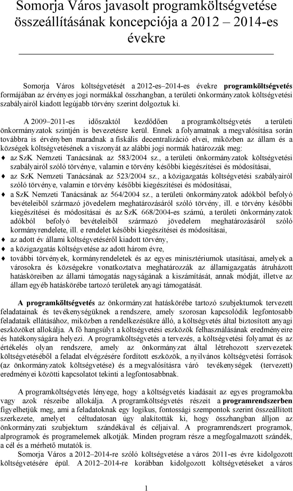 A 2009 2011es időszaktól kezdődően a programköltségvetés a területi önkormányzatok szintjén is bevezetésre kerül.