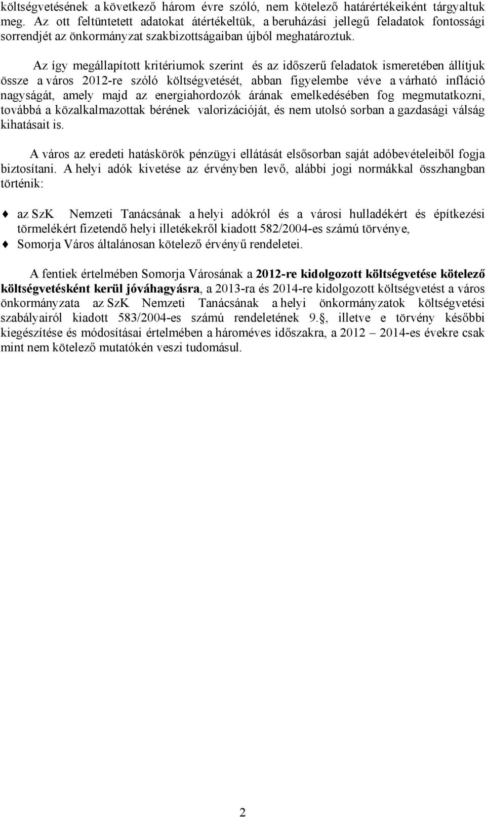 Az így megállapított kritériumok szerint és az időszerű feladatok ismeretében állítjuk össze a város 2012re szóló költségvetését, abban figyelembe véve a várható infláció nagyságát, amely majd az