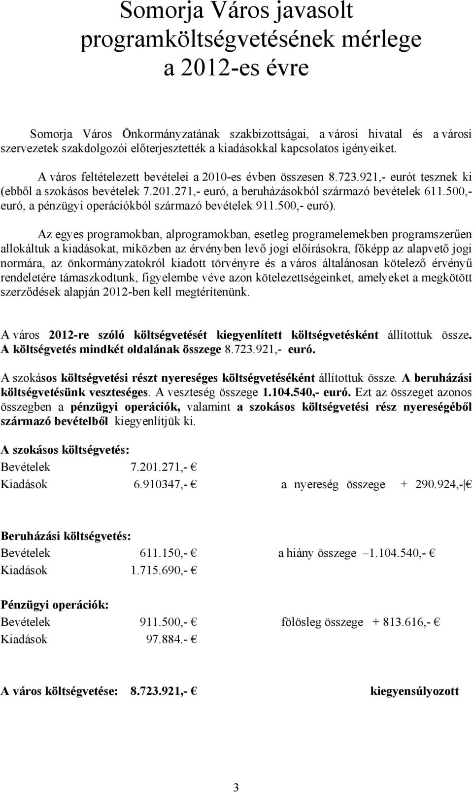 500, euró, a pénzügyi operációkból származó bevételek 911.500, euró).