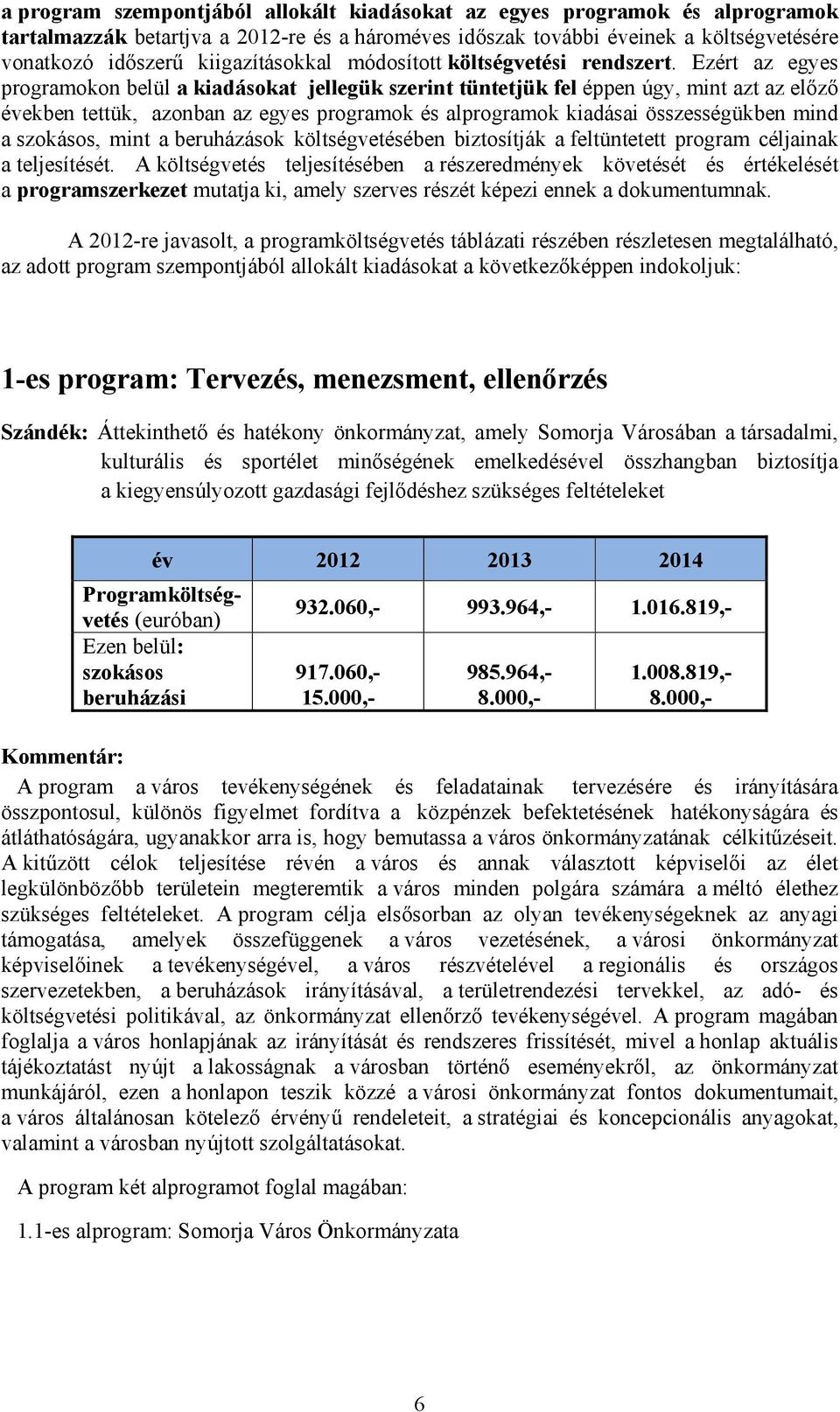 Ezért az egyes programokon belül a kiadásokat jellegük szerint tüntetjük fel éppen úgy, mint azt az előző években tettük, azonban az egyes programok és alprogramok kiadásai összességükben mind a,