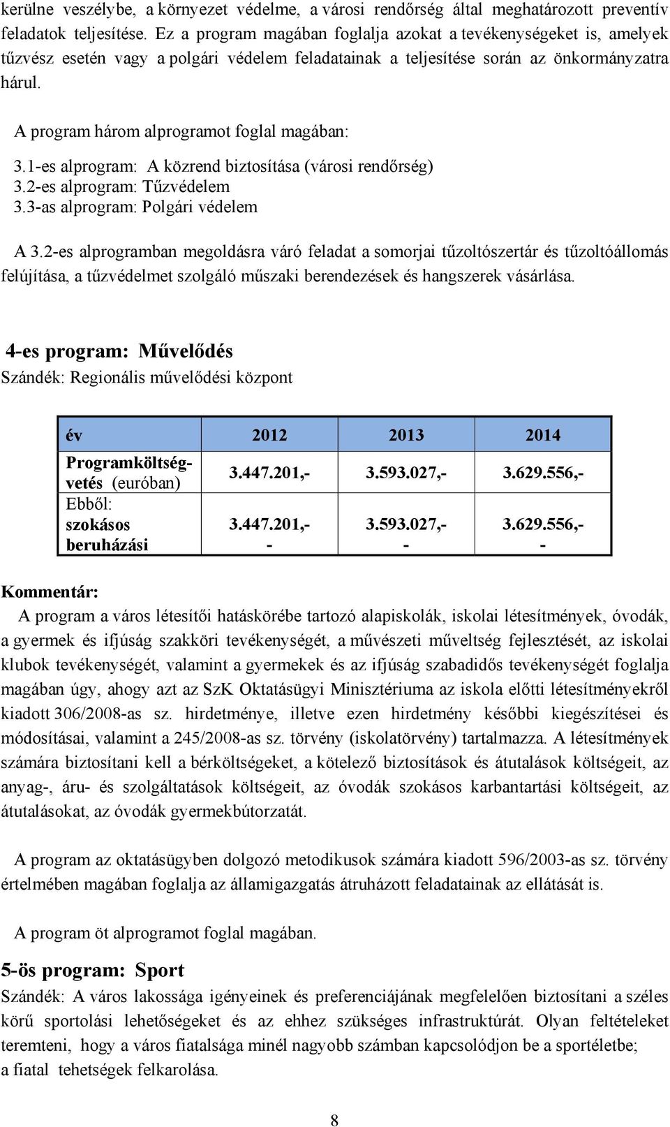 A program három alprogramot foglal magában: 3.1es alprogram: A közrend biztosítása (városi rendőrség) 3.2es alprogram: Tűzvédelem 3.3as alprogram: Polgári védelem A 3.