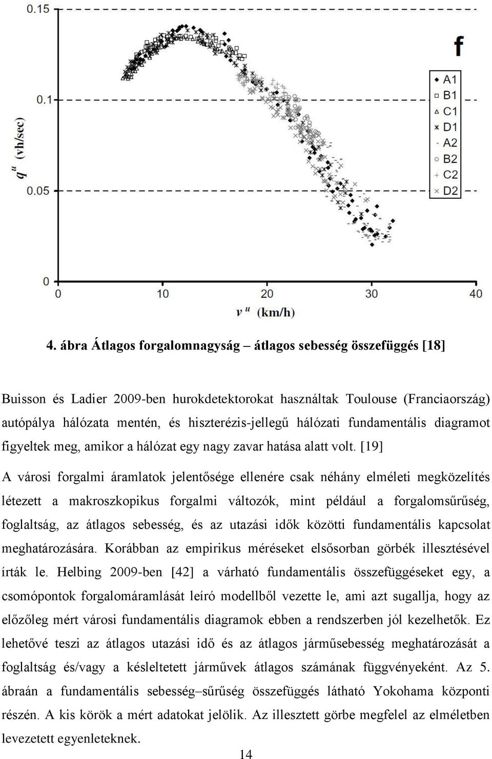 [19] A városi forgalmi áramlatok jelentősége ellenére csak néhány elméleti megközelítés létezett a makroszkopikus forgalmi változók, mint például a forgalomsűrűség, foglaltság, az átlagos sebesség,