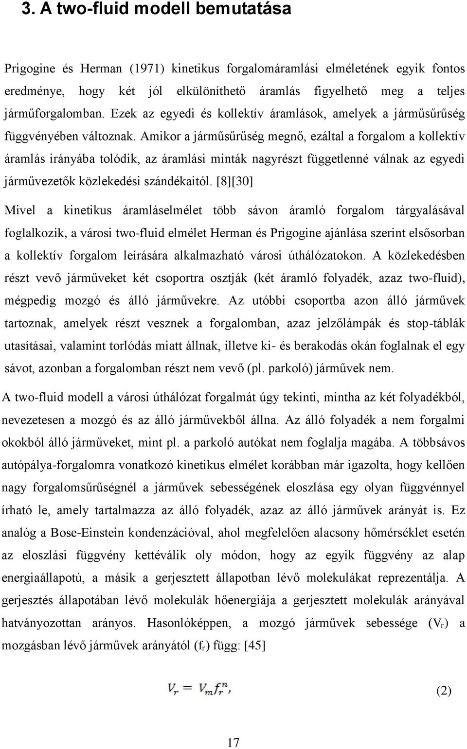 Amikor a járműsűrűség megnő, ezáltal a forgalom a kollektív áramlás irányába tolódik, az áramlási minták nagyrészt függetlenné válnak az egyedi járművezetők közlekedési szándékaitól.