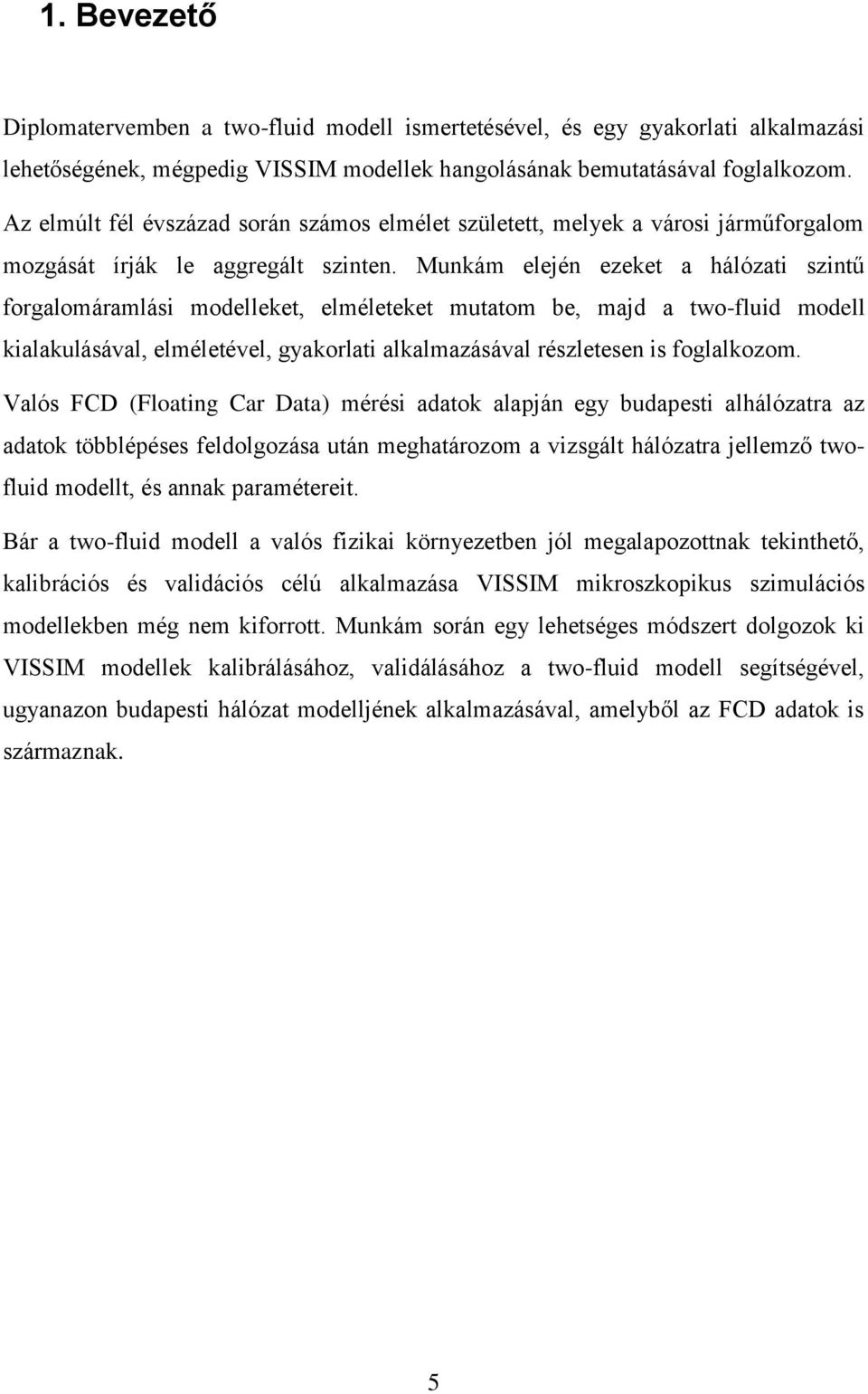 Munkám elején ezeket a hálózati szintű forgalomáramlási modelleket, elméleteket mutatom be, majd a two-fluid modell kialakulásával, elméletével, gyakorlati alkalmazásával részletesen is foglalkozom.