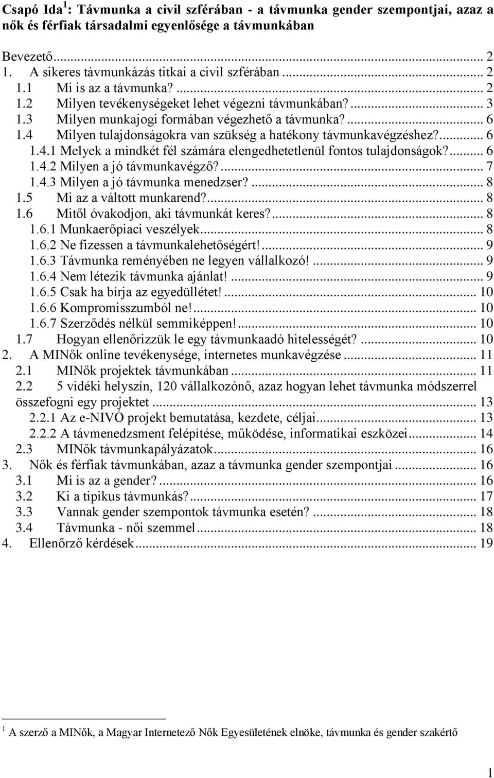 4 Milyen tulajdonságokra van szükség a hatékony távmunkavégzéshez?... 6 1.4.1 Melyek a mindkét fél számára elengedhetetlenül fontos tulajdonságok?... 6 1.4.2 Milyen a jó távmunkavégző?... 7 1.4.3 Milyen a jó távmunka menedzser?