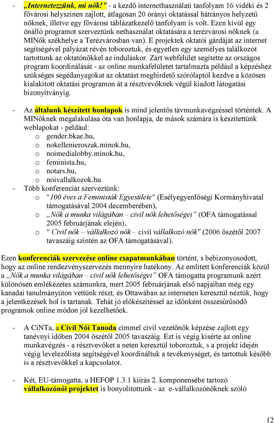 Ezen kívül egy önálló programot szerveztünk nethasználat oktatására a terézvárosi nőknek (a MINők székhelye a Terézvárosban van).