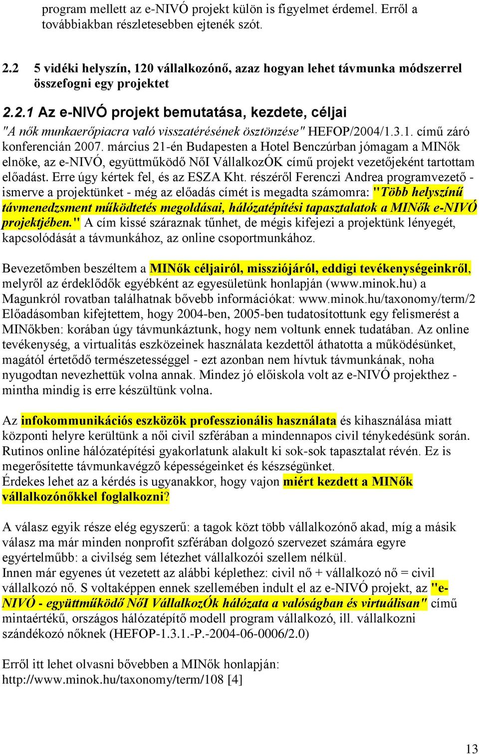 3.1. című záró konferencián 2007. március 21-én Budapesten a Hotel Benczúrban jómagam a MINők elnöke, az e-nivó, együttműködő NőI VállalkozÓK című projekt vezetőjeként tartottam előadást.