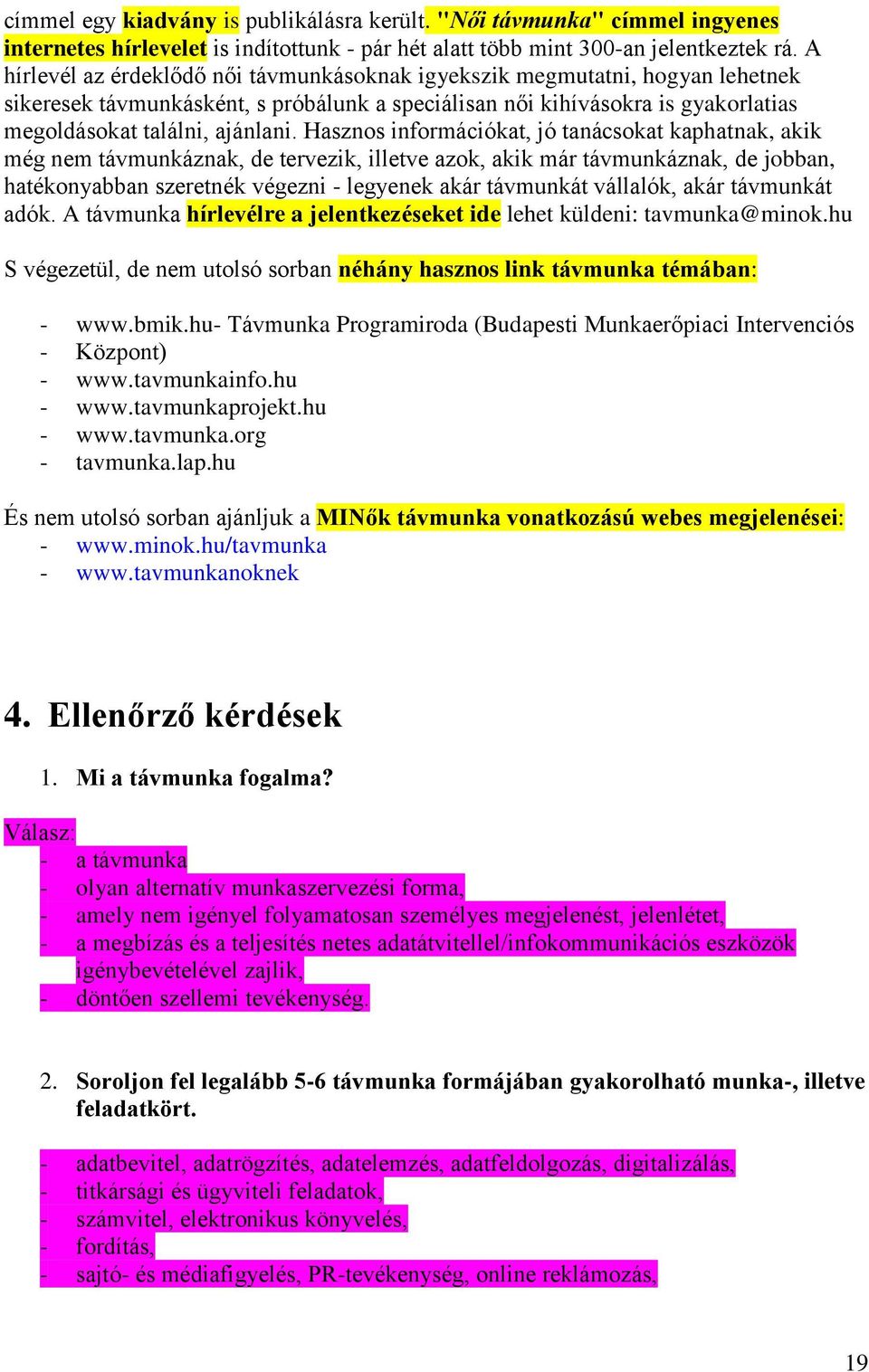 Hasznos információkat, jó tanácsokat kaphatnak, akik még nem távmunkáznak, de tervezik, illetve azok, akik már távmunkáznak, de jobban, hatékonyabban szeretnék végezni - legyenek akár távmunkát