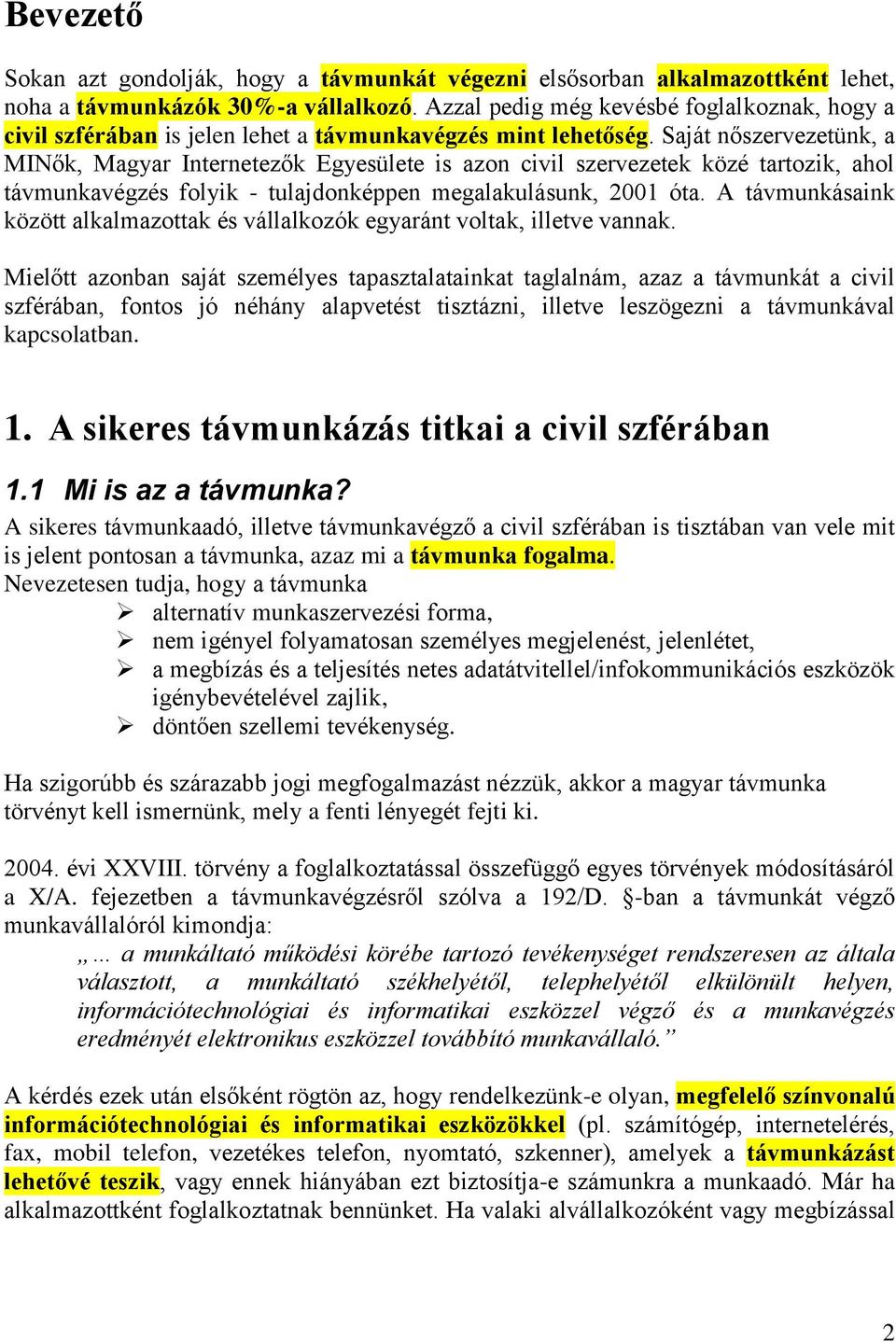 Saját nőszervezetünk, a MINők, Magyar Internetezők Egyesülete is azon civil szervezetek közé tartozik, ahol távmunkavégzés folyik - tulajdonképpen megalakulásunk, 2001 óta.