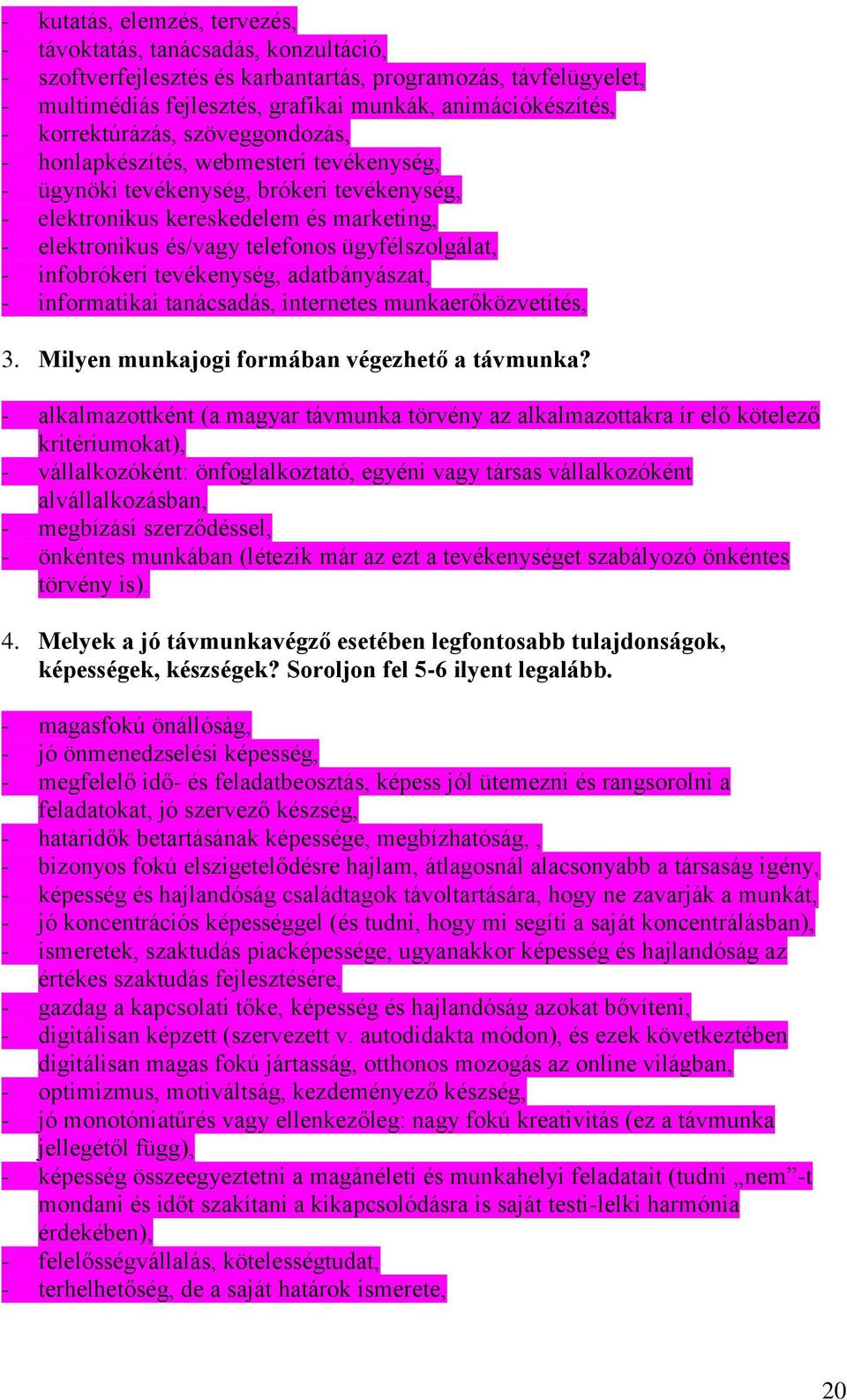 ügyfélszolgálat, - infobrókeri tevékenység, adatbányászat, - informatikai tanácsadás, internetes munkaerőközvetítés, 3. Milyen munkajogi formában végezhető a távmunka?