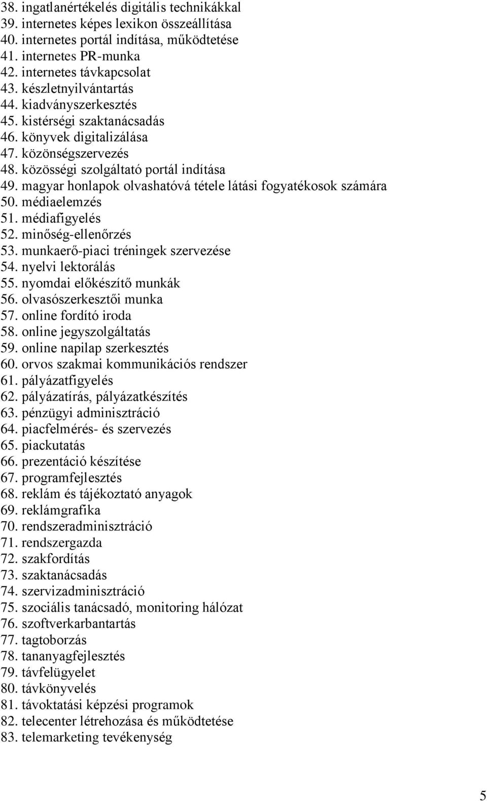 magyar honlapok olvashatóvá tétele látási fogyatékosok számára 50. médiaelemzés 51. médiafigyelés 52. minőség-ellenőrzés 53. munkaerő-piaci tréningek szervezése 54. nyelvi lektorálás 55.