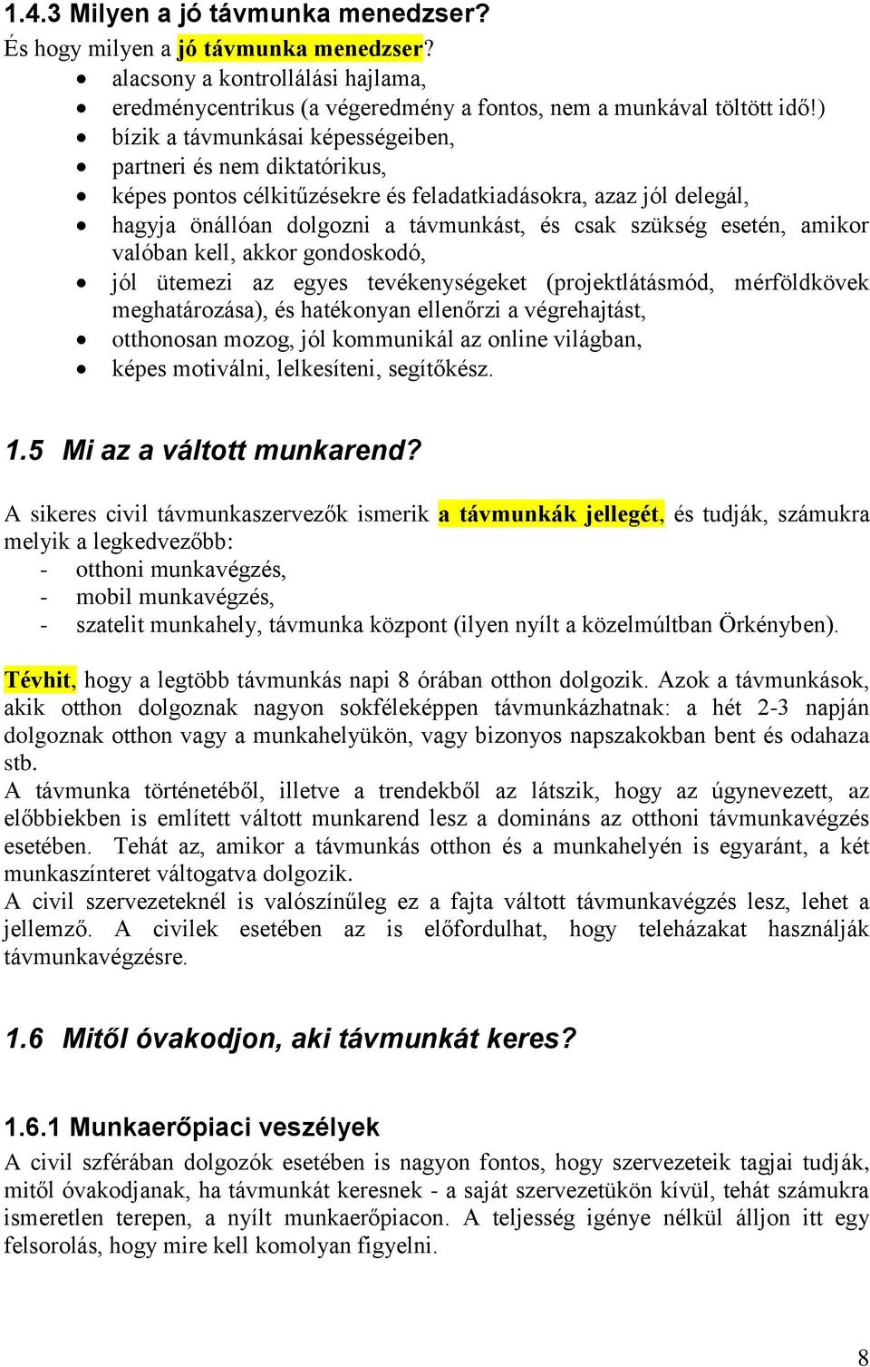 amikor valóban kell, akkor gondoskodó, jól ütemezi az egyes tevékenységeket (projektlátásmód, mérföldkövek meghatározása), és hatékonyan ellenőrzi a végrehajtást, otthonosan mozog, jól kommunikál az