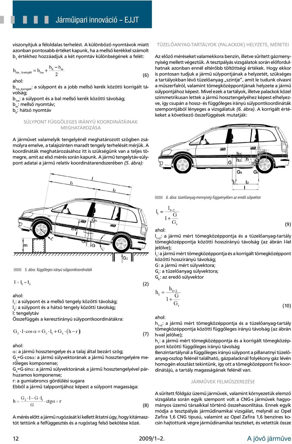 mellső kerék közötti korrigált távolság; b 1m : a súlypont és a bal mellső kerék közötti távolság; b m : mellső nyomtáv; b h : hátsó nyomtáv SÚLYPONT FÜGGŐLEGES IRÁNYÚ KOORDINÁTÁINAK MEGHATÁROZÁSA