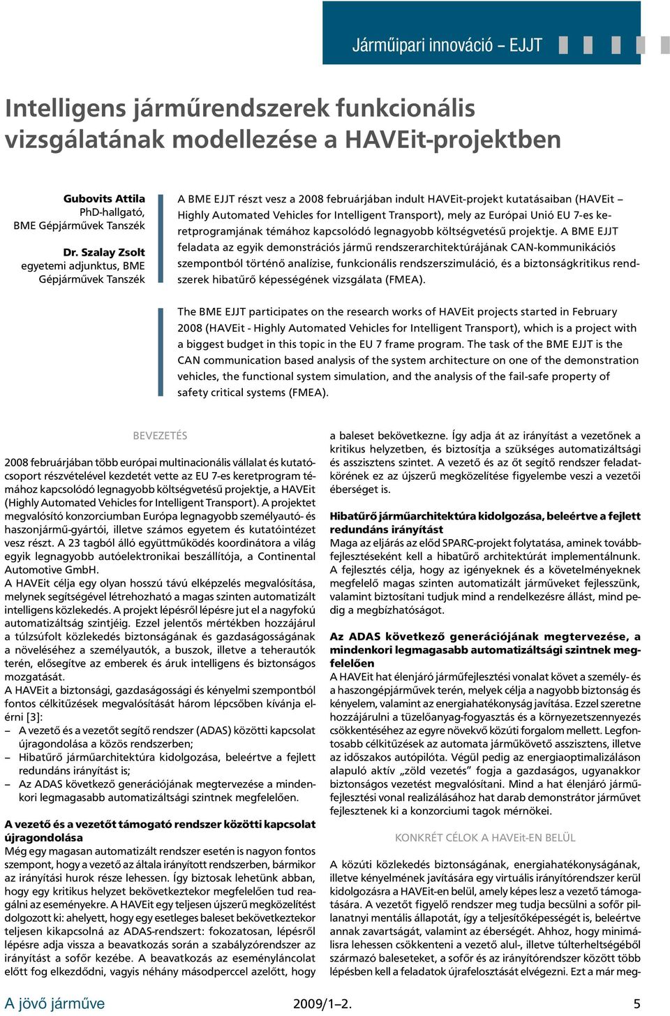 mely az Európai Unió EU 7-es keretprogramjának témához kapcsolódó legnagyobb költségvetésű projektje.