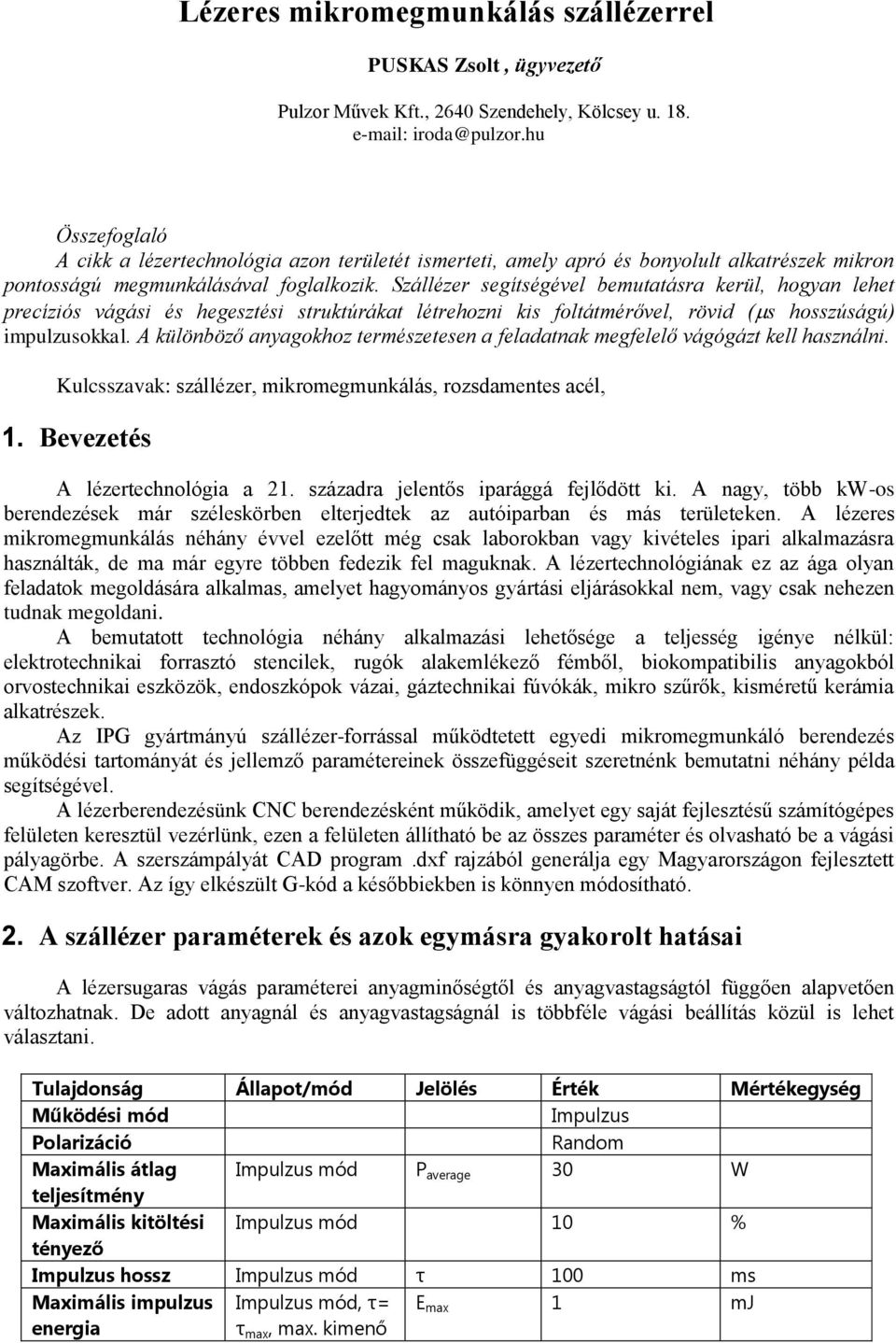 Szállézer segítségével bemutatásra kerül, hogyan lehet precíziós vágási és hegesztési struktúrákat létrehozni kis foltátmérővel, rövid ( s hosszúságú) impulzusokkal.