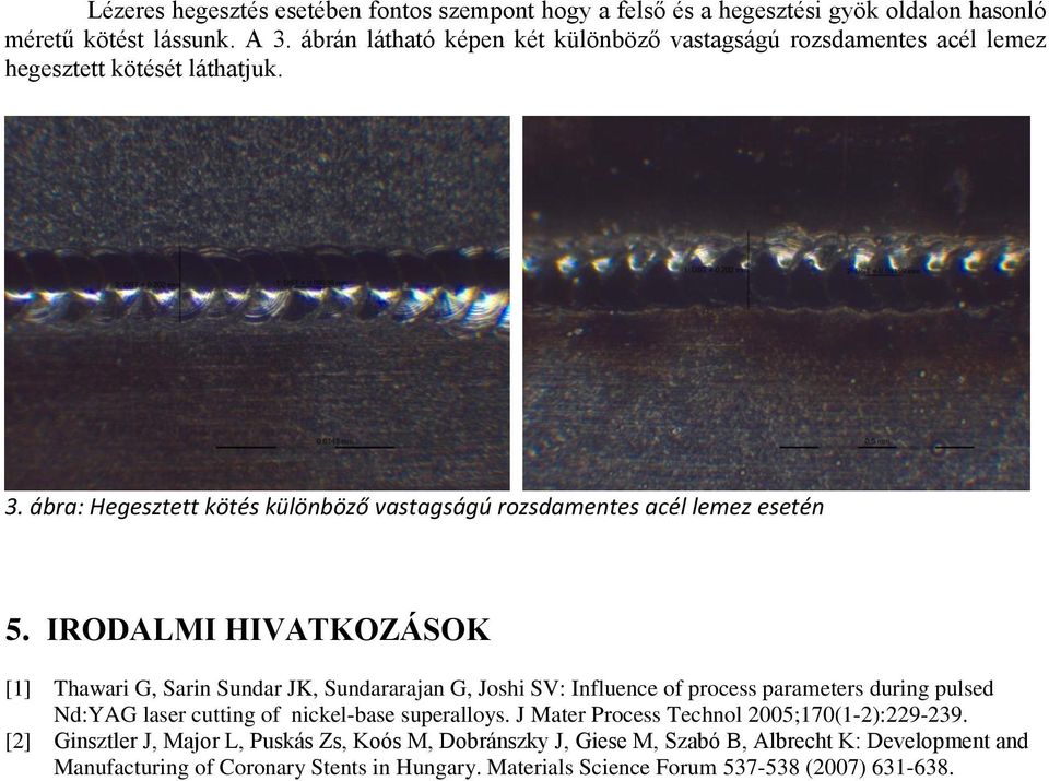 IRODALMI HIVATKOZÁSOK [1] Thawari G, Sarin Sundar JK, Sundararajan G, Joshi SV: Influence of process parameters during pulsed Nd:YAG laser cutting of nickel-base superalloys.