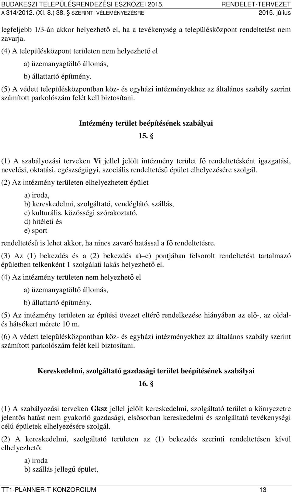 (5) A védett településközpontban köz- és egyházi intézményekhez az általános szabály szerint számított parkolószám felét kell biztosítani. Intézmény terület beépítésének szabályai 15.