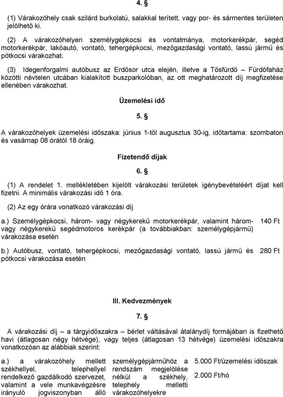(3) Idegenforgalmi autóbusz az Erdősor utca elején, illetve a Tősfürdő Fürdőfaház közötti névtelen utcában kialakított buszparkolóban, az ott meghatározott díj megfizetése ellenében várakozhat.